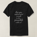 [ Thumbnail: "Sophisticated Enough to Play Pinochle With Us?" T-Shirt ]