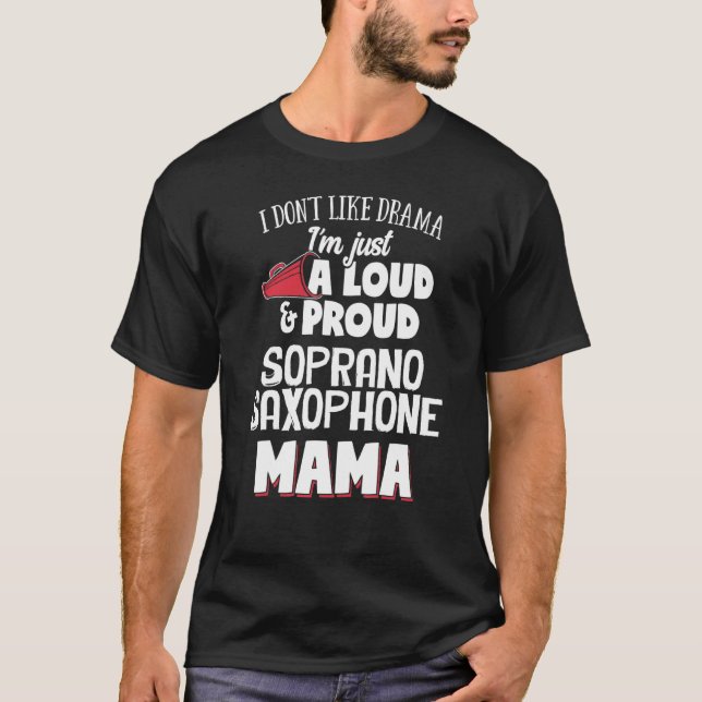 Soprano Saxophone Mom Design - Loud and Proud Mama T-Shirt (Front)