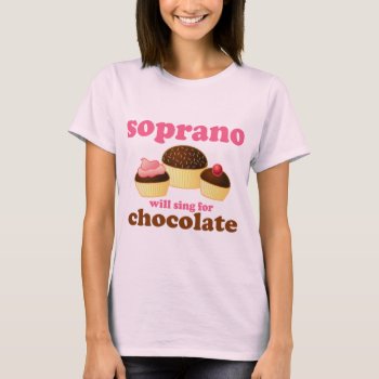 Soprano Will Sing For Chocolate T-shirt by madconductor at Zazzle