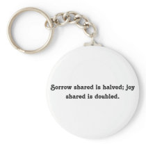 Sorrow shared is halved; joy shared is doubled. keychain