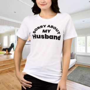Sorry About My Husband” Funny Graphic Shirt
