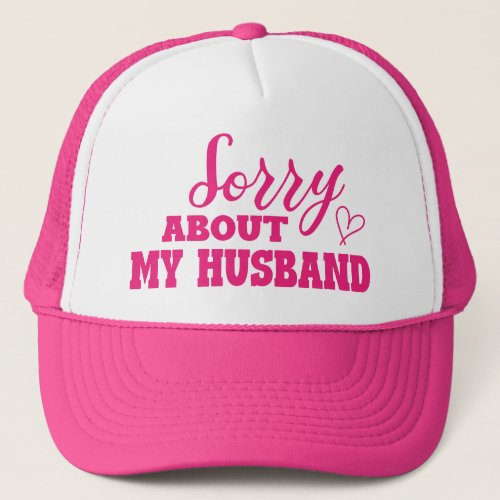 Sorry About My Husband Funny Trucker Hat