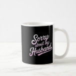 Sorry About My Husband Funny Wife Humor Quote Marr Coffee Mug<br><div class="desc">Sorry About My Husband Funny Wife Humor Quote Marriage</div>