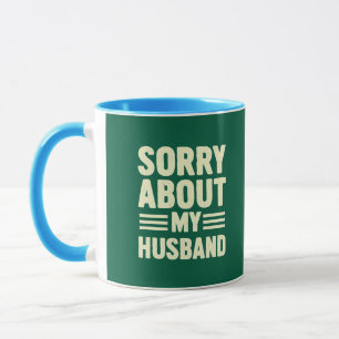 Sorry about my husband. mug