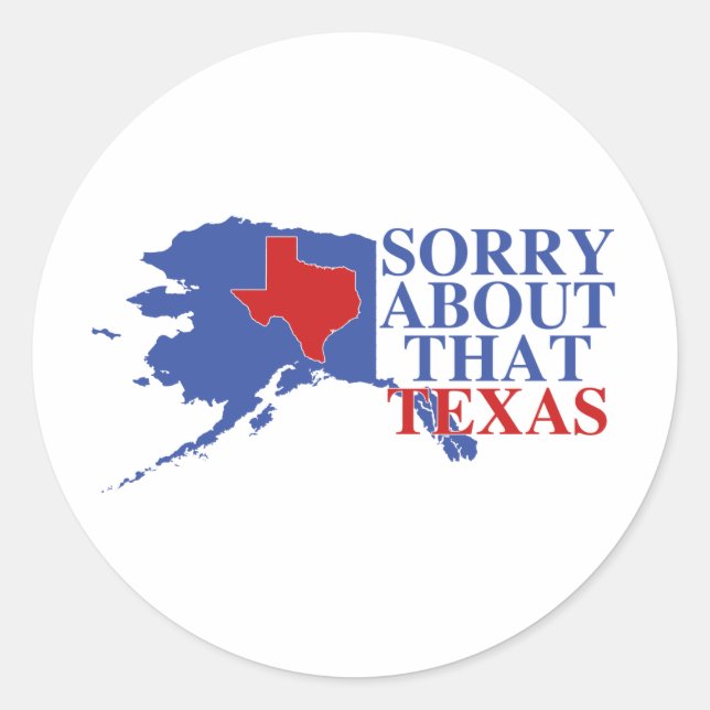 Sorry about that Texas - Alaska Pride Classic Round Sticker (Front)