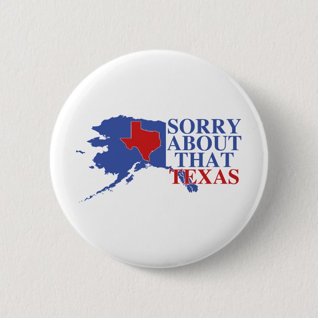 Sorry about that Texas - Alaska Pride Pinback Button (Front)