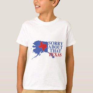 Sorry about that Texas - Alaska Pride T-Shirt