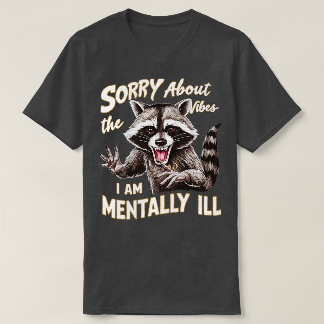 sorry about the vibes i am mentally ill T-Shirt (Design Front)