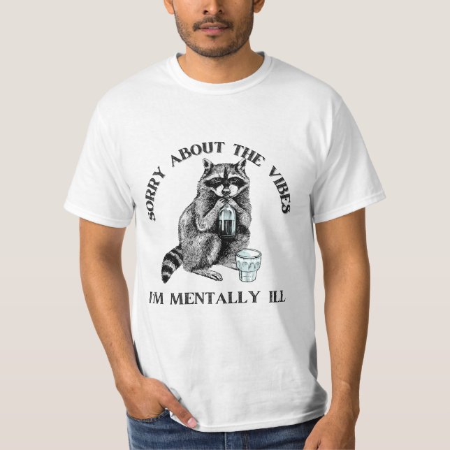 Sorry about the vibes I’m mentally Ill | raccoon T-Shirt (Front)