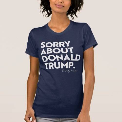 SORRY ABOUT TRUMP T_Shirt