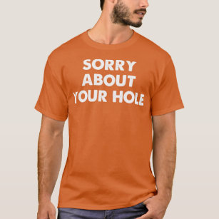 Sorry About Your Hole Funny Gay T-Shirt