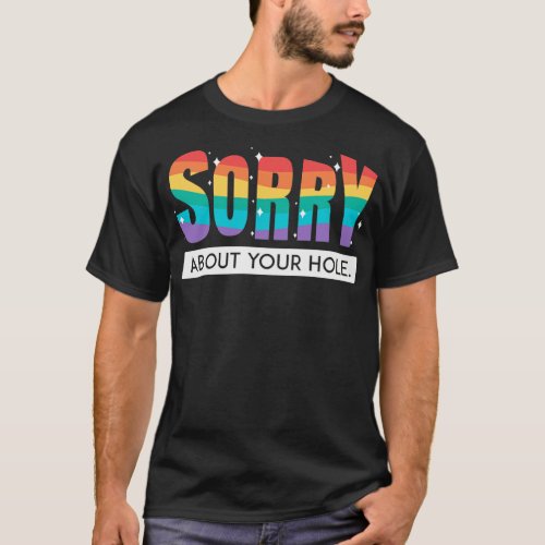 Sorry About Your Hole LGBT Pride Gay Rainbow Flag T_Shirt