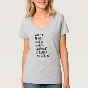 Sorry About Your Other Children At Least You Have T-Shirt