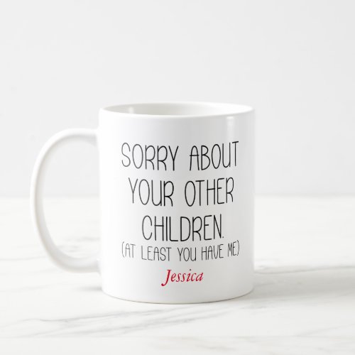 Sorry About Your Other Children Personalized Mom  Coffee Mug