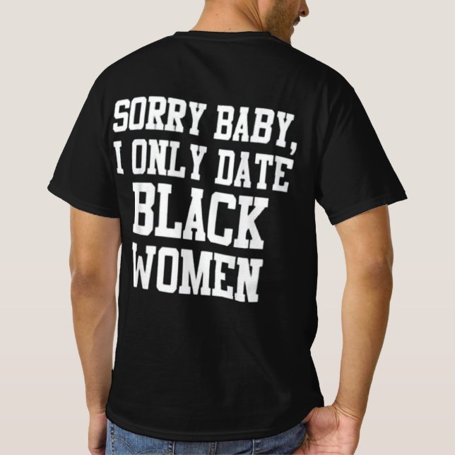sorry baby i only date black woman tee shirt (Back)