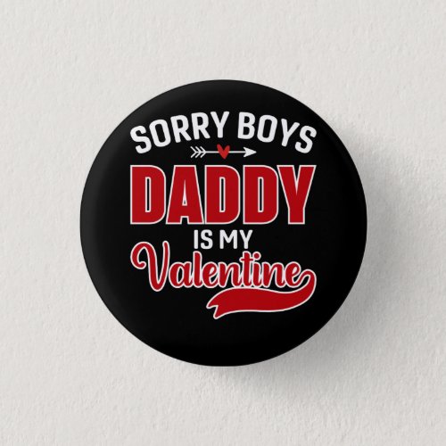 Sorry Boys Daddy is my Valentine Button
