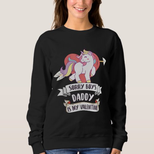 Sorry Boys Daddy Is My Valentine _ Cute Unicorn Fa Sweatshirt