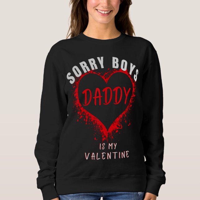 Sorry Boys Daddy Is My Valentine Girl Love Funny B Sweatshirt (Front)