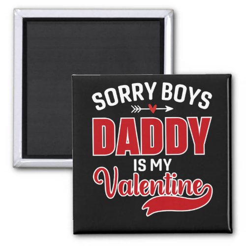 Sorry Boys Daddy is my Valentine Magnet