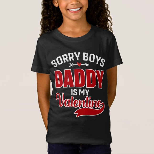Sorry Boys Daddy is my Valentine T-Shirt (Front)