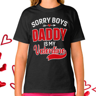 Sorry Boys Daddy is my Valentine T-Shirt