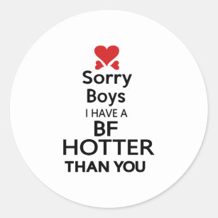 sorry boys i have bf hotter than you classic round sticker