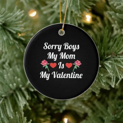 Sorry Boys My Mom Is My Valentine Ceramic Ornament