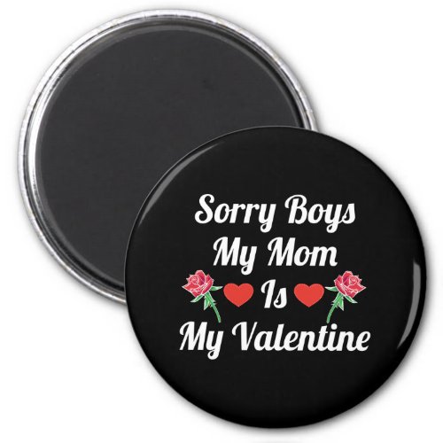 Sorry Boys My Mom Is My Valentine Magnet