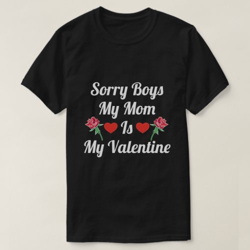 Sorry Boys My Mom Is My Valentine T_Shirt