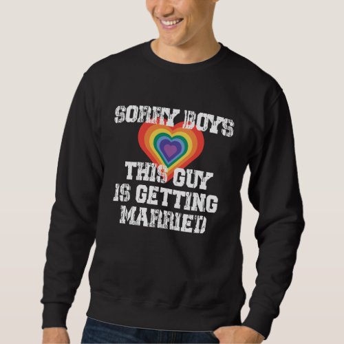 Sorry Boys This Guy Is Getting Married Gay  Sweatshirt