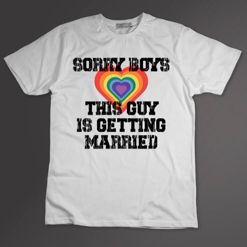 Sorry Boys This Guy Is Getting Married Gay  T_Shirt