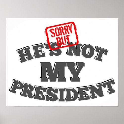 Sorry But Hes Not My President Poster