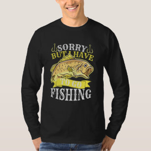 Sorry But I Have To Go Fishing For Fisherman T-Shirt