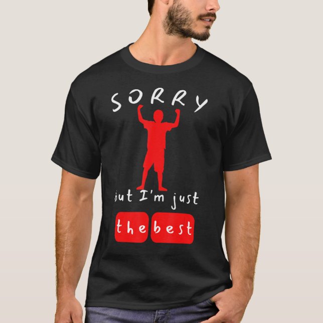 Sorry but I'm just the best  Hero Saying Joking T-Shirt (Front)