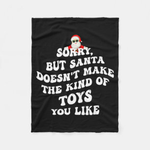 Sorry But Santa Doesn't Make The Kind Of Toys You Fleece Blanket