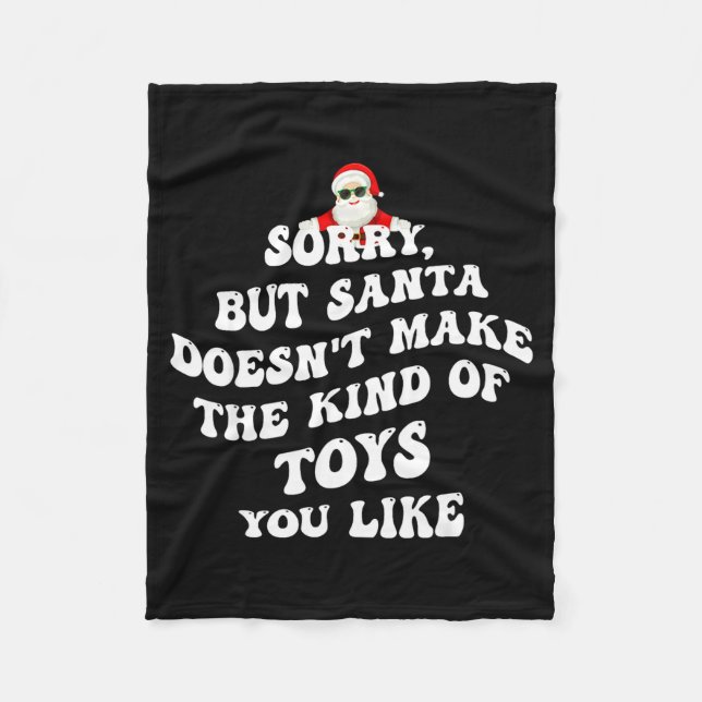 Sorry But Santa Doesn't Make The Kind Of Toys You  Fleece Blanket (Front)
