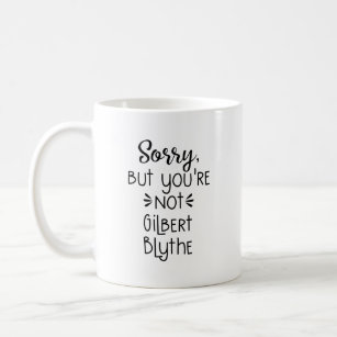 "Sorry, But You're Not Gilbert Blythe" Coffee Mug