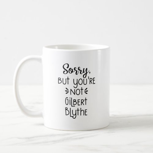Sorry But Youre Not Gilbert Blythe Coffee Mug