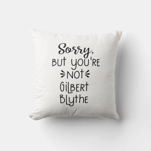 Sorry But Yourre Not Gilbert Blythe Pillow
