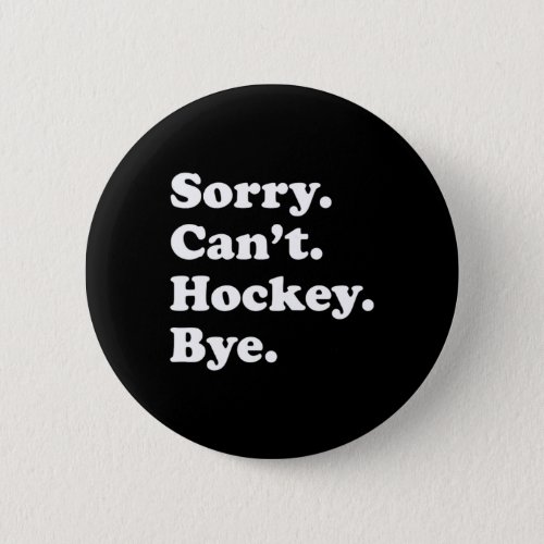 Sorry Can39t Bye _ Funny Hockey  Button