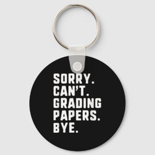 Sorry Can't Grading Papers Bye Funny Teacher T Keychain