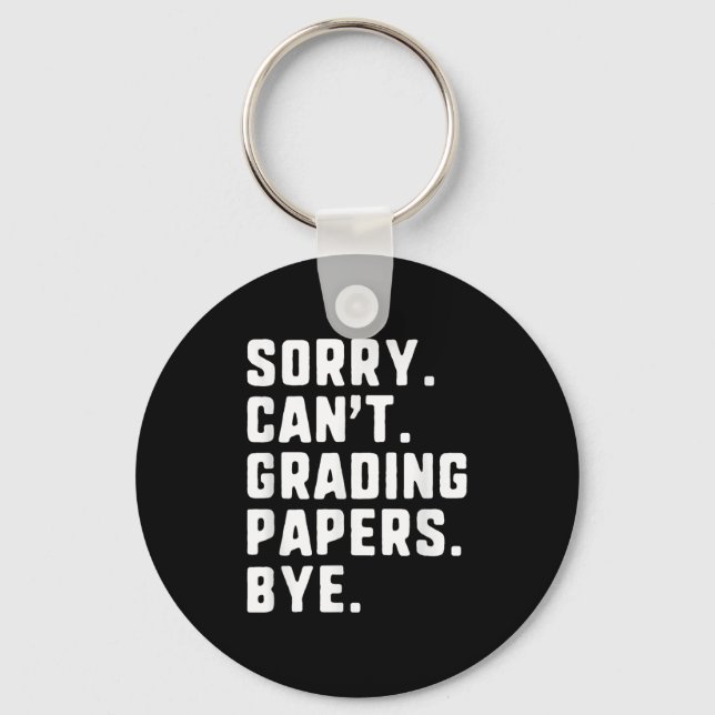 Sorry Can't Grading Papers Bye Funny Teacher T Keychain (Front)