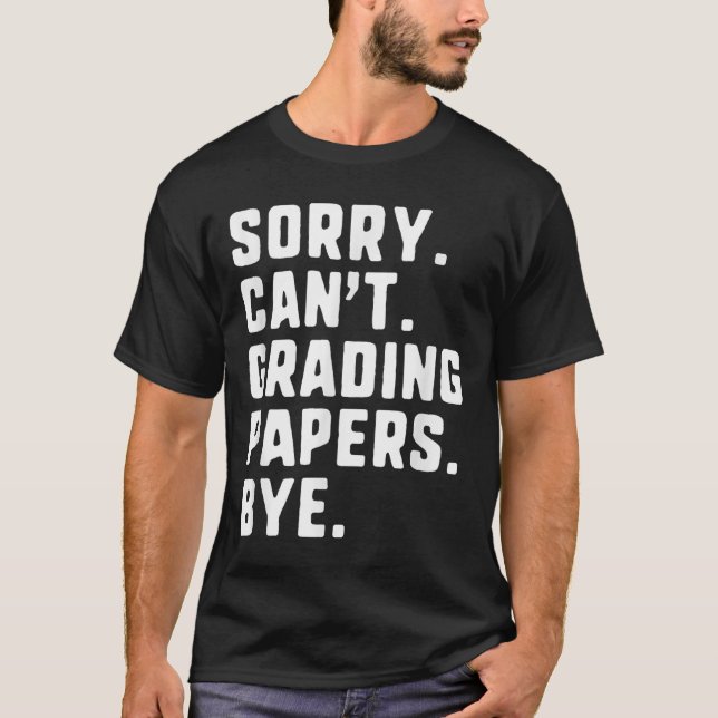 Sorry Can't Grading Papers Bye Funny Teacher T T-Shirt (Front)