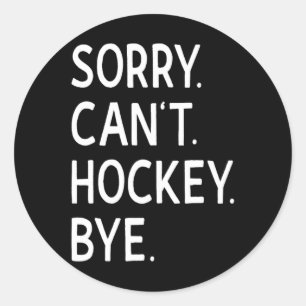 Sorry Can#39;t Hockey Bye Coach Hockey Player Classic Round Sticker