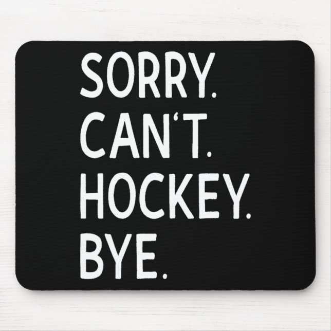 Sorry Can#39;t Hockey Bye Coach Hockey Player  Mouse Pad (Front)