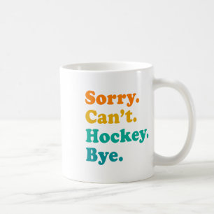 Sorry Can#39;t Hockey Bye Field Hockey Hockey Play Coffee Mug