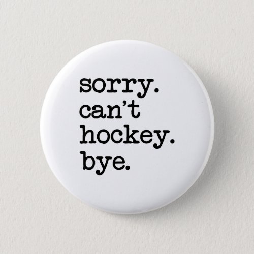 Sorry Can39t Hockey Bye Funny Hockey Lover  Button