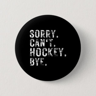Sorry Can#39;t Hockey Bye Hockey Player Or Fan Button