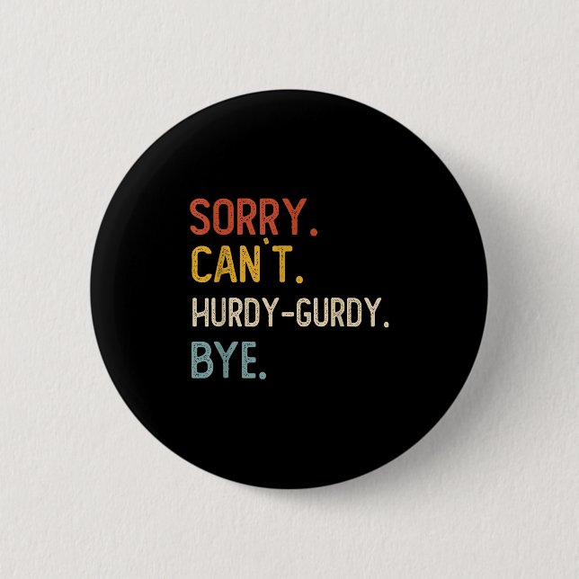 Sorry Can't Hurdy-gurdy Bye Shirts Funny Hurdy Button (Front)