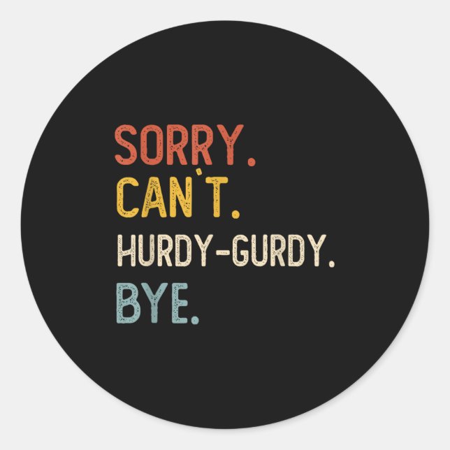 Sorry Can't Hurdy-gurdy Bye Shirts Funny Hurdy Classic Round Sticker (Front)